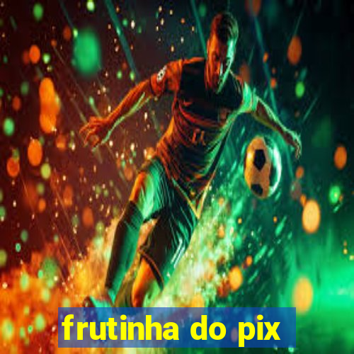 frutinha do pix